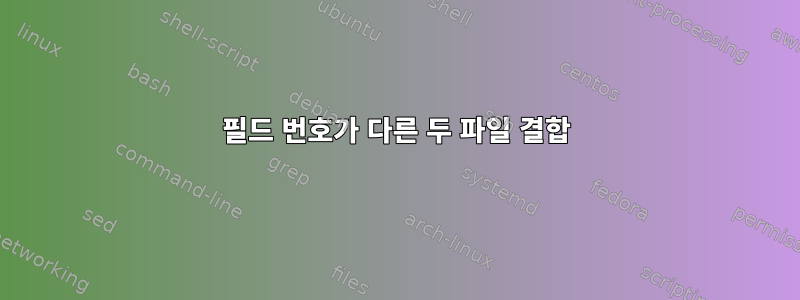 필드 번호가 다른 두 파일 결합