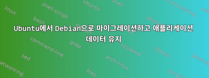 Ubuntu에서 Debian으로 마이그레이션하고 애플리케이션 데이터 유지