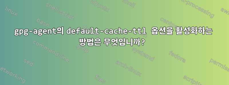 gpg-agent의 default-cache-ttl 옵션을 활성화하는 방법은 무엇입니까?