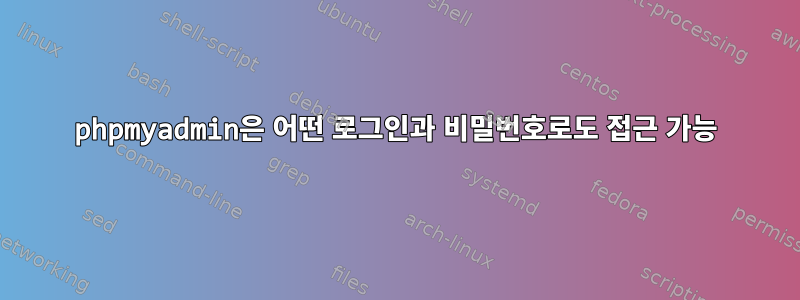 phpmyadmin은 어떤 로그인과 비밀번호로도 접근 가능