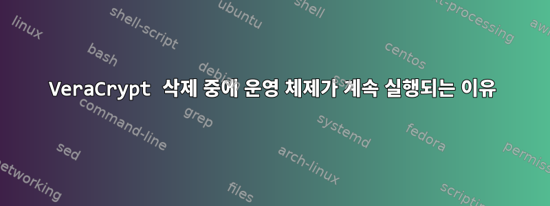 VeraCrypt 삭제 중에 운영 체제가 계속 실행되는 이유