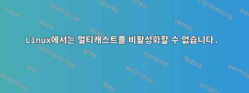 Linux에서는 멀티캐스트를 비활성화할 수 없습니다.