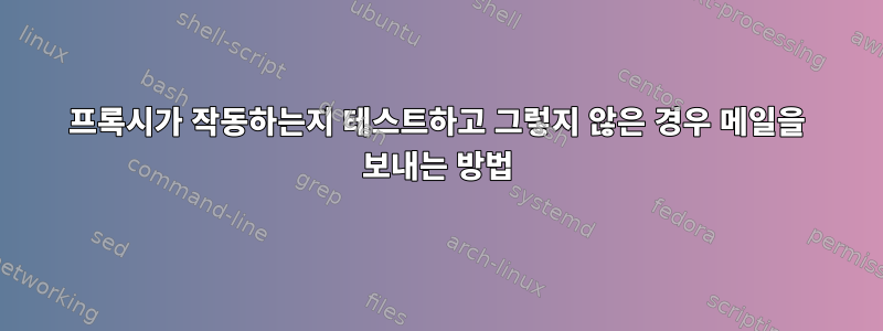 프록시가 작동하는지 테스트하고 그렇지 않은 경우 메일을 보내는 방법