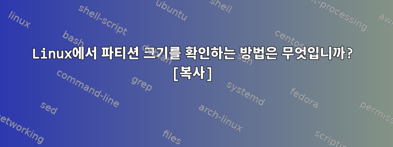 Linux에서 파티션 크기를 확인하는 방법은 무엇입니까? [복사]