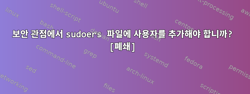 보안 관점에서 sudoers 파일에 사용자를 추가해야 합니까? [폐쇄]