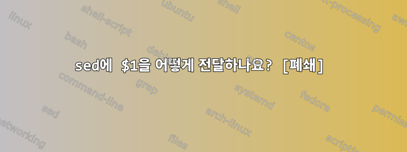 sed에 $1을 어떻게 전달하나요? [폐쇄]