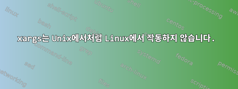 xargs는 Unix에서처럼 Linux에서 작동하지 않습니다.