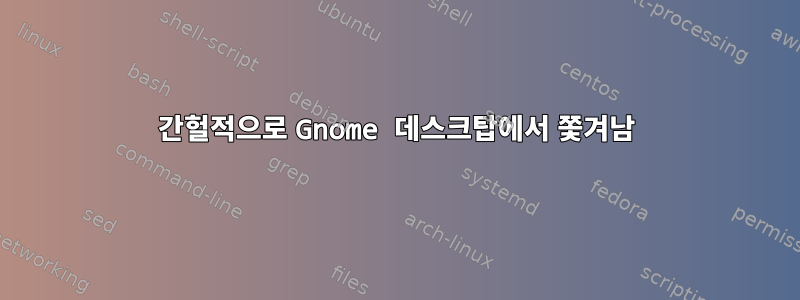 간헐적으로 Gnome 데스크탑에서 쫓겨남