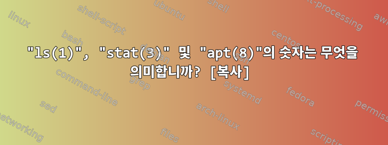 "ls(1)", "stat(3)" 및 "apt(8)"의 숫자는 무엇을 의미합니까? [복사]