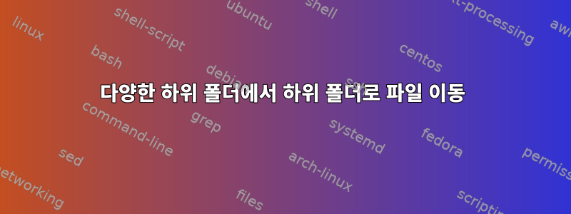 다양한 하위 폴더에서 하위 폴더로 파일 이동