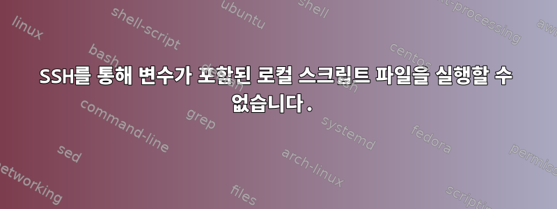 SSH를 통해 변수가 포함된 로컬 스크립트 파일을 실행할 수 없습니다.