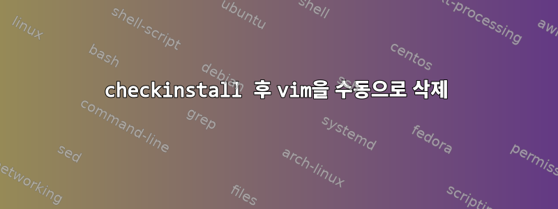 checkinstall 후 vim을 수동으로 삭제