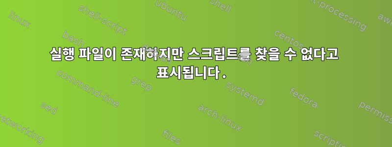 실행 파일이 존재하지만 스크립트를 찾을 수 없다고 표시됩니다.