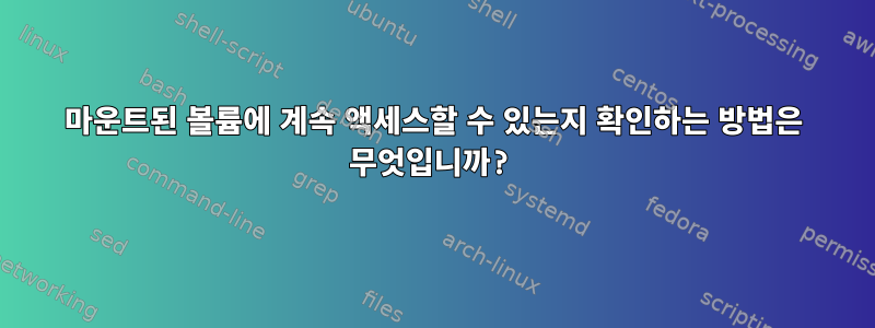 마운트된 볼륨에 계속 액세스할 수 있는지 확인하는 방법은 무엇입니까?