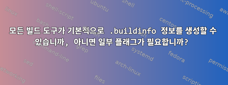 모든 빌드 도구가 기본적으로 .buildinfo 정보를 생성할 수 있습니까, 아니면 일부 플래그가 필요합니까?