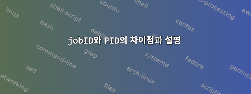 jobID와 PID의 차이점과 설명