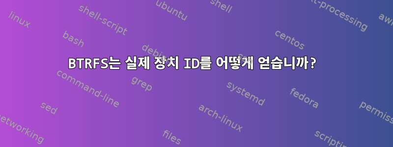 BTRFS는 실제 장치 ID를 어떻게 얻습니까?