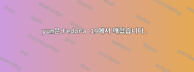 yum은 Fedora 19에서 깨졌습니다.