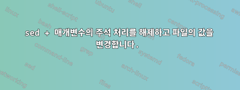 sed + 매개변수의 주석 처리를 해제하고 파일의 값을 변경합니다.