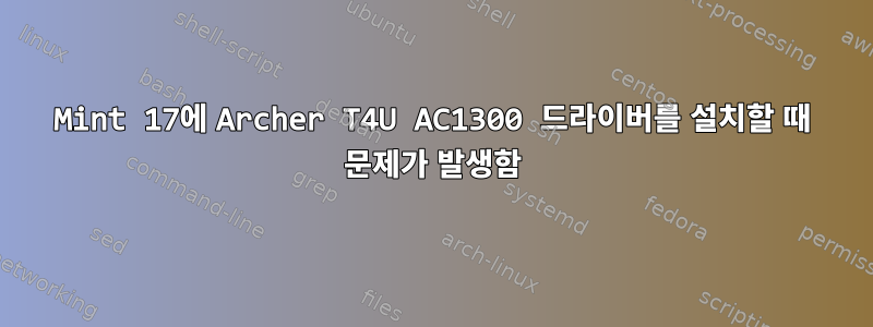 Mint 17에 Archer T4U AC1300 드라이버를 설치할 때 문제가 발생함