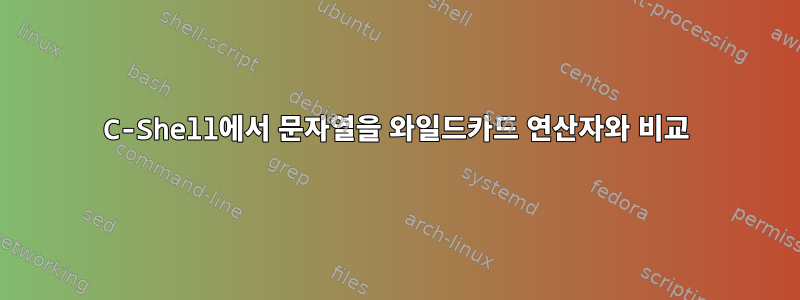 C-Shell에서 문자열을 와일드카드 연산자와 비교