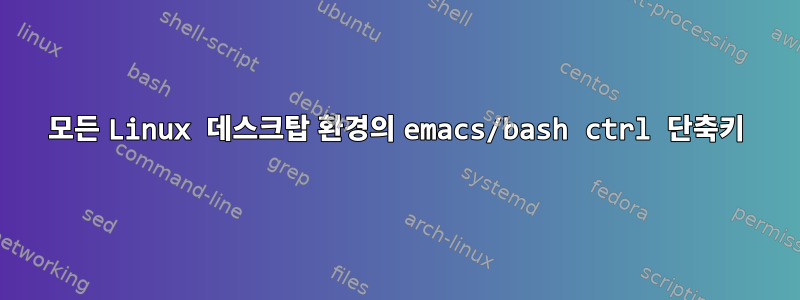 모든 Linux 데스크탑 환경의 emacs/bash ctrl 단축키