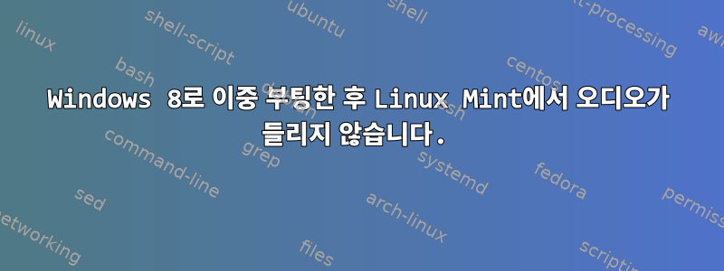 Windows 8로 이중 부팅한 후 Linux Mint에서 오디오가 들리지 않습니다.