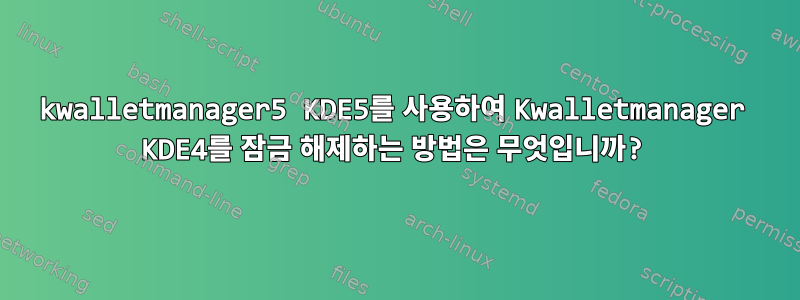 kwalletmanager5 KDE5를 사용하여 Kwalletmanager KDE4를 잠금 해제하는 방법은 무엇입니까?