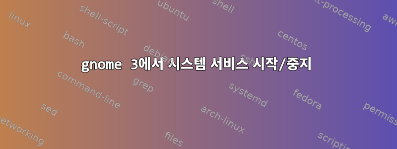 gnome 3에서 시스템 서비스 시작/중지