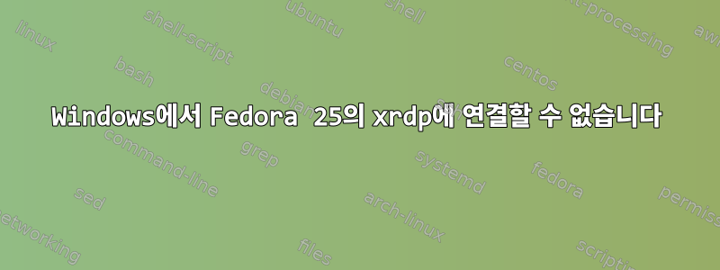 Windows에서 Fedora 25의 xrdp에 연결할 수 없습니다