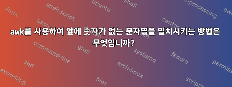 awk를 사용하여 앞에 숫자가 없는 문자열을 일치시키는 방법은 무엇입니까?