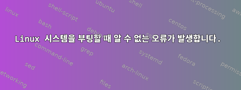 Linux 시스템을 부팅할 때 알 수 없는 오류가 발생합니다.