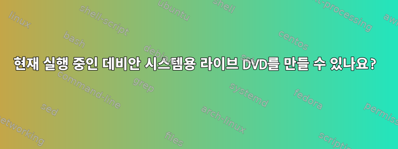 현재 실행 중인 데비안 시스템용 라이브 DVD를 만들 수 있나요?