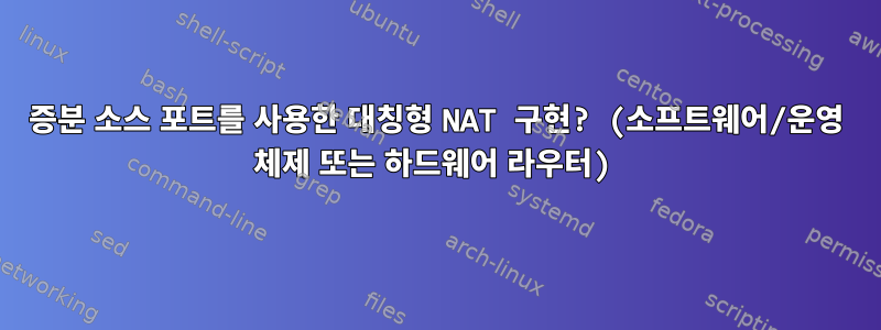 증분 소스 포트를 사용한 대칭형 NAT 구현? (소프트웨어/운영 체제 또는 하드웨어 라우터)