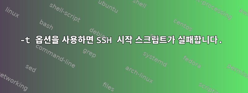 -t 옵션을 사용하면 SSH 시작 스크립트가 실패합니다.