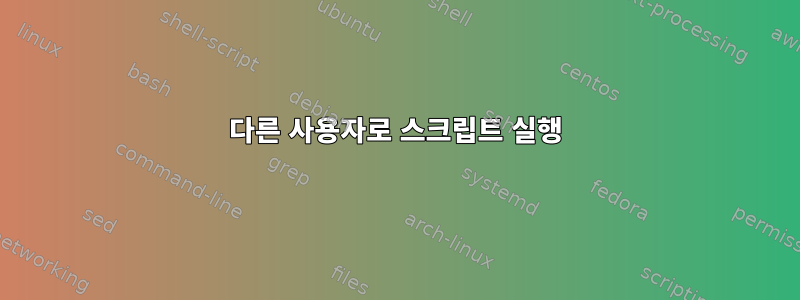 다른 사용자로 스크립트 실행