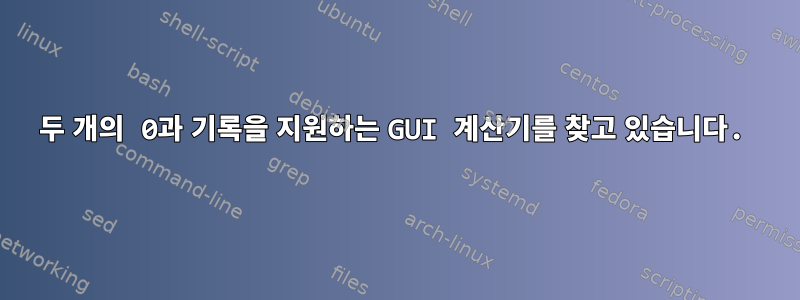 두 개의 0과 기록을 지원하는 GUI 계산기를 찾고 있습니다.