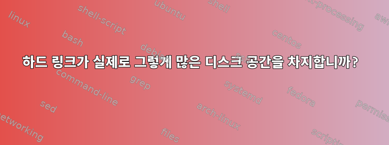 하드 링크가 실제로 그렇게 많은 디스크 공간을 차지합니까?