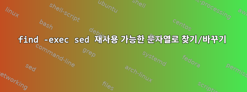 find -exec sed 재사용 가능한 문자열로 찾기/바꾸기