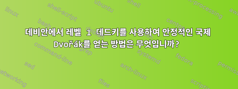 데비안에서 레벨 1 데드키를 사용하여 안정적인 국제 Dvořák를 얻는 방법은 무엇입니까?