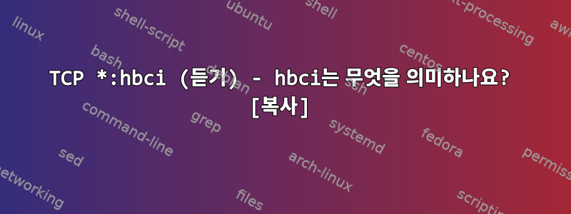 TCP *:hbci (듣기) - hbci는 무엇을 의미하나요? [복사]