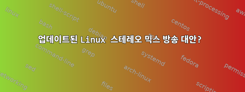 업데이트된 Linux 스테레오 믹스 방송 대안?