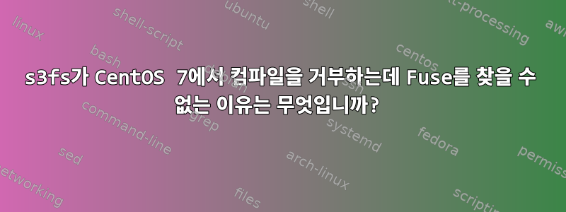 s3fs가 CentOS 7에서 컴파일을 거부하는데 Fuse를 찾을 수 없는 이유는 무엇입니까?