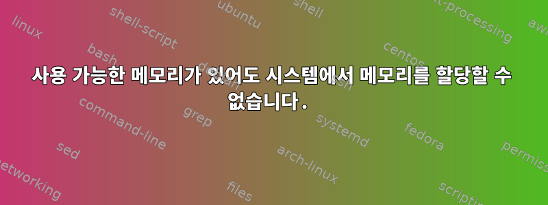 사용 가능한 메모리가 있어도 시스템에서 메모리를 할당할 수 없습니다.