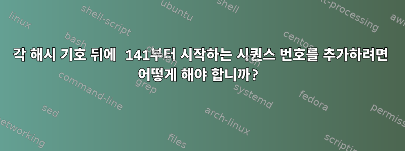 각 해시 기호 뒤에 141부터 시작하는 시퀀스 번호를 추가하려면 어떻게 해야 합니까?