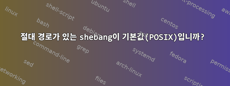 절대 경로가 있는 shebang이 기본값(POSIX)입니까?