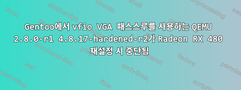 Gentoo에서 vfio VGA 패스스루를 사용하는 QEMU 2.8.0-r1 4.8.17-hardened-r2가 Radeon RX 480 재설정 시 중단됨