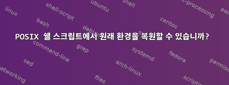 POSIX 쉘 스크립트에서 원래 환경을 복원할 수 있습니까?