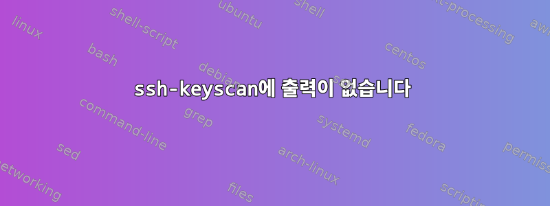 ssh-keyscan에 출력이 없습니다