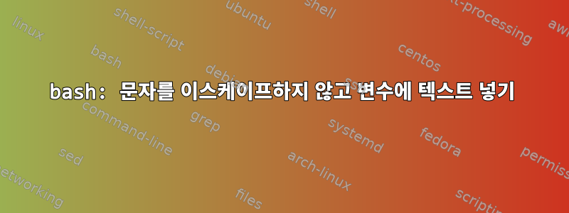 bash: 문자를 이스케이프하지 않고 변수에 텍스트 넣기